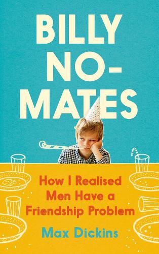 Cover image for Billy No-Mates: How I Realised Men Have a Friendship Problem