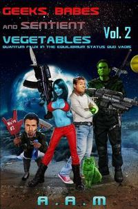 Cover image for Geeks, Babes and Sentient Vegetables Volume 2 Quantum Flux in the Equilibrium Status Quo Vadis