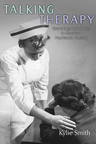 Cover image for Talking Therapy: Knowledge and Power in American Psychiatric Nursing