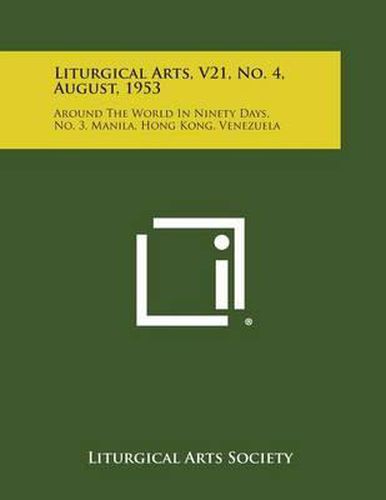 Cover image for Liturgical Arts, V21, No. 4, August, 1953: Around the World in Ninety Days, No. 3, Manila, Hong Kong, Venezuela