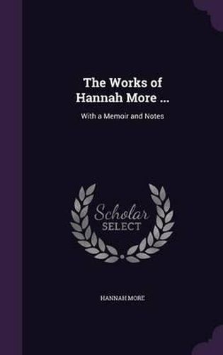 The Works of Hannah More ...: With a Memoir and Notes