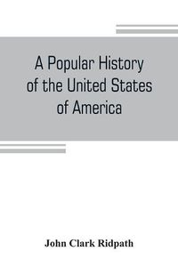 Cover image for A popular history of the United States of America