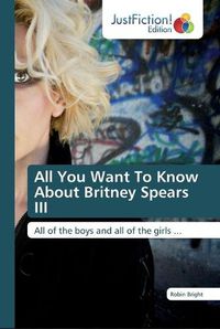 Cover image for All You Want To Know About Britney Spears III