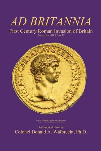 Cover image for Ad Britannia: First Century Roman Invasion of Britain Book One AD 23 to 52