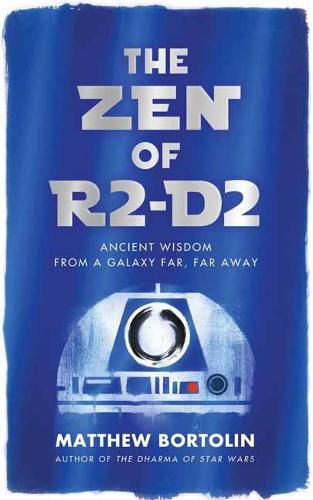 Cover image for The Zen of R2-D2: Ancient Wisdom from a Galaxy Far, Far Away
