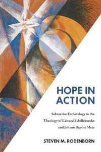 Cover image for Hope in Action: Subversive Eschatology in the Theology of Edward Schillebeeckx and Johann Baptist Metz