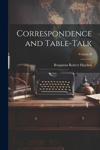 Cover image for Correspondence and Table-Talk; Volume II