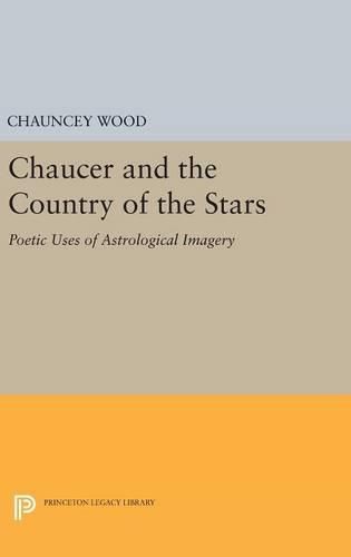 Cover image for Chaucer and the Country of the Stars: Poetic Uses of Astrological Imagery