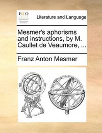 Cover image for Mesmer's Aphorisms and Instructions, by M. Caullet de Veaumore, ...