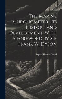Cover image for The Marine Chronometer, its History and Development. With a Foreword by Sir Frank W. Dyson