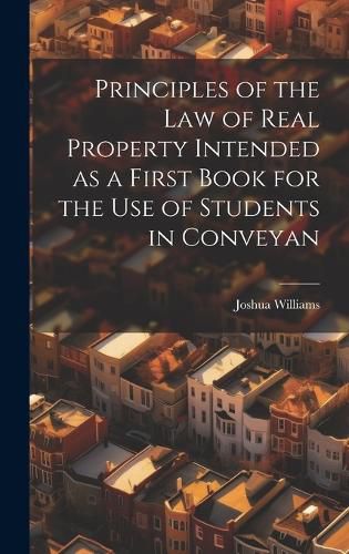 Cover image for Principles of the Law of Real Property Intended as a First Book for the use of Students in Conveyan
