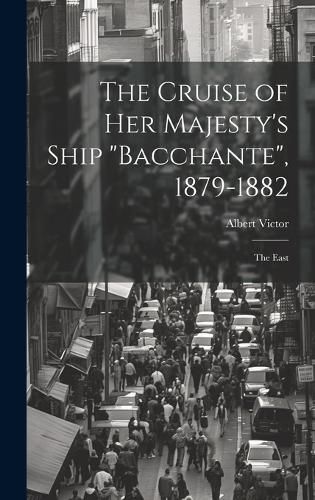 Cover image for The Cruise of Her Majesty's Ship "Bacchante", 1879-1882