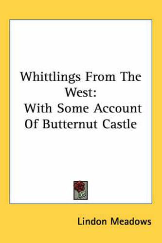 Cover image for Whittlings from the West: With Some Account of Butternut Castle