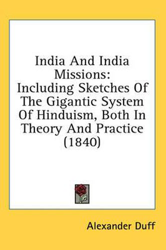 Cover image for India and India Missions: Including Sketches of the Gigantic System of Hinduism, Both in Theory and Practice (1840)