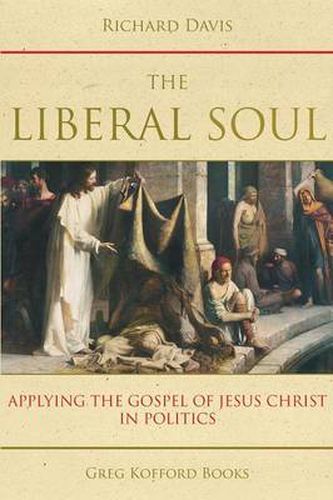 Cover image for The Liberal Soul: Applying the Gospel of Jesus Christ in Politics