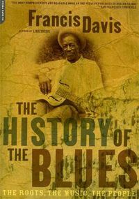 Cover image for The History of the Blues: The Roots, the Music, the People