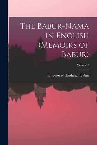 The Babur-nama in English (Memoirs of Babur); Volume 2