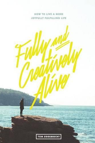 Cover image for Fully and Creatively Alive: How to Live a More Joyfully Fulfilling Life