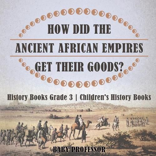 Cover image for How Did The Ancient African Empires Get Their Goods? History Books Grade 3 Children's History Books