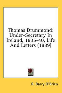 Cover image for Thomas Drummond: Under-Secretary in Ireland, 1835-40, Life and Letters (1889)