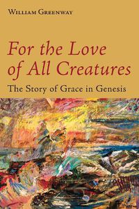 Cover image for For the Love of All Creatures: The Story of Grace in Genesis