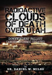 Cover image for Radioactive Clouds of Death Over Utah: Downwinders' Fallout Cancer Epidemic Updated