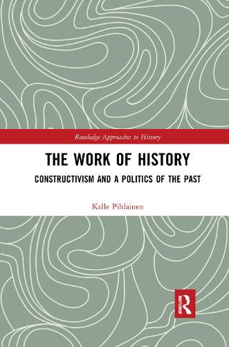 Cover image for The Work of History: Constructivism and a Politics of the Past