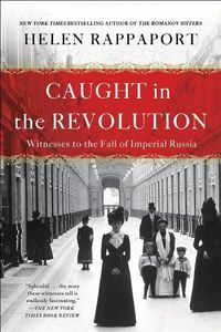 Cover image for Caught in the Revolution: Witnesses to the Fall of Imperial Russia