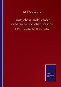 Cover image for Praktisches Handbuch der osmanisch-turkischen Sprache: I. Teil: Praktische Grammatik