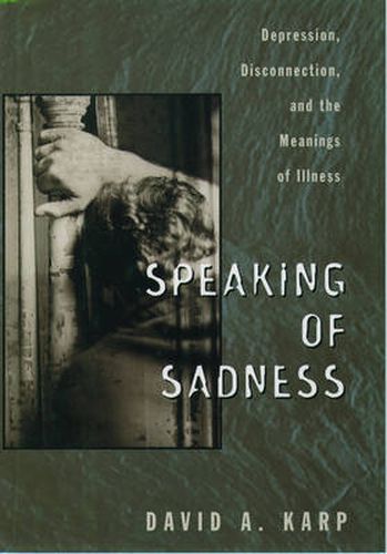 Speaking of Sadness: Depression, Disconnection, and the Meanings of Illness