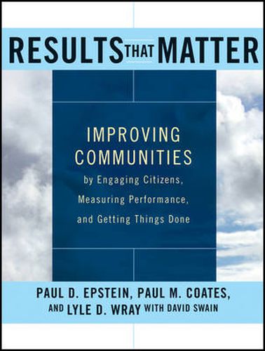 Results That Matter: Improving Communities by Engaging Citizens, Measuring Performance, and Getting Things Done