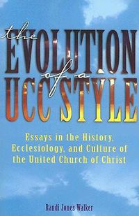 Cover image for The Evolution of a Ucc Style: History, Ecclesiology, and Culture of the United Church of Christ