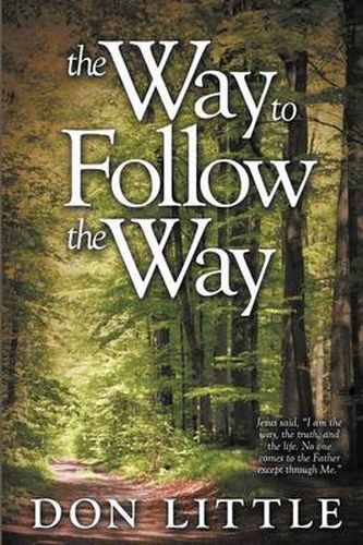 Cover image for The Way to Follow the Way: Jesus Said,  I am the Way, the Truth, and the Life. No One Comes to the Father Except Through Me.