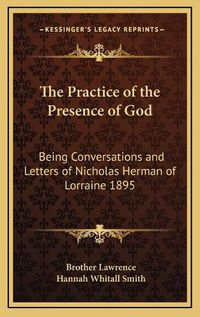 Cover image for The Practice of the Presence of God: Being Conversations and Letters of Nicholas Herman of Lorraine 1895