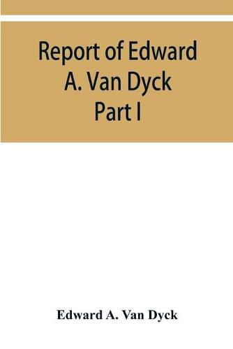 Cover image for Report of Edward A. Van Dyck, Consular Clerk of the United States at Cairo, Upon the Capitulations of the Ottoman Empire since the year 1150. Part I