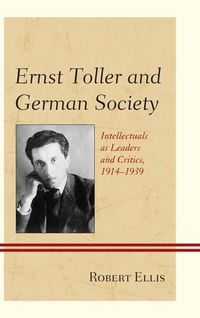 Cover image for Ernst Toller and German Society: Intellectuals as Leaders and Critics, 1914-1939