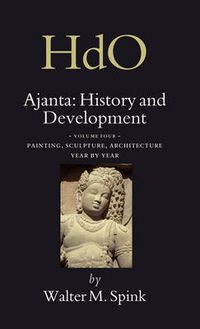 Cover image for Ajanta: History and Development, Volume 4 Painting, Sculpture, Architecture - Year by Year