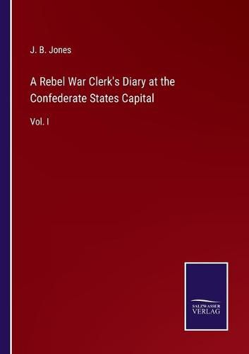 Cover image for A Rebel War Clerk's Diary at the Confederate States Capital: Vol. I