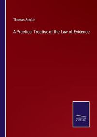 Cover image for A Practical Treatise of the Law of Evidence