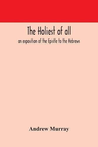 Cover image for The holiest of all: an exposition of the Epistle to the Hebrews