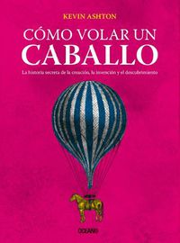 Cover image for Como Volar Un Caballo: La Historia Secreta de la Creacion, La Invencion Y El Descubrimiento