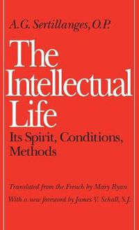 Cover image for The Intellectual Life: Its Spirit, Conditions, Methods