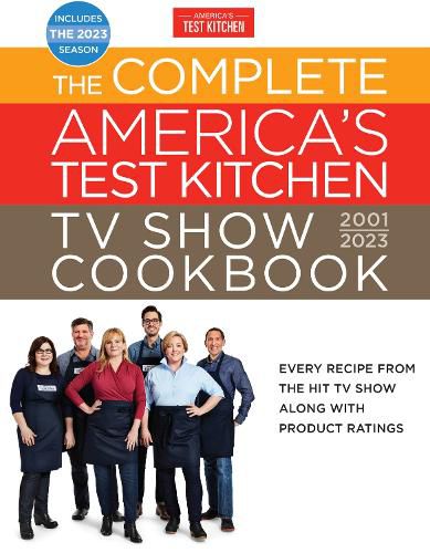 The Complete America's Test Kitchen TV Show Cookbook 2001-2023: Every Recipe from the Hit TV Show Along with Product Ratings Includes the 2023 Season