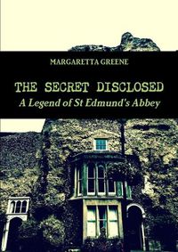 Cover image for The Secret Disclosed: A Legend of St Edmund's Abbey