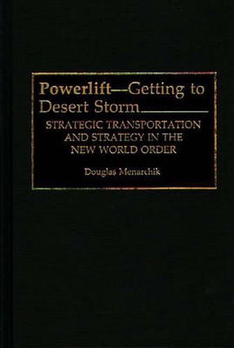 Cover image for Powerlift--Getting to Desert Storm: Strategic Transportation and Strategy in the New World Order