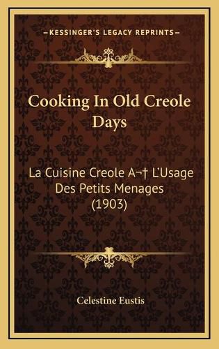 Cover image for Cooking in Old Creole Days: La Cuisine Creole A L'Usage Des Petits Menages (1903)