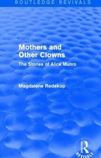 Cover image for Mothers and Other Clowns: The Stories of Alice Munro