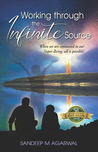 Cover image for Working through the Infinite Source: When we are connected to our Super-Being, all is possible!