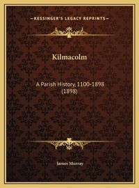 Cover image for Kilmacolm Kilmacolm: A Parish History, 1100-1898 (1898) a Parish History, 1100-1898 (1898)