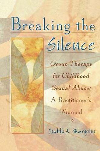 Cover image for Breaking the Silence: Group Therapy for Childhood Sexual Abuse, A Practitioner's Manual